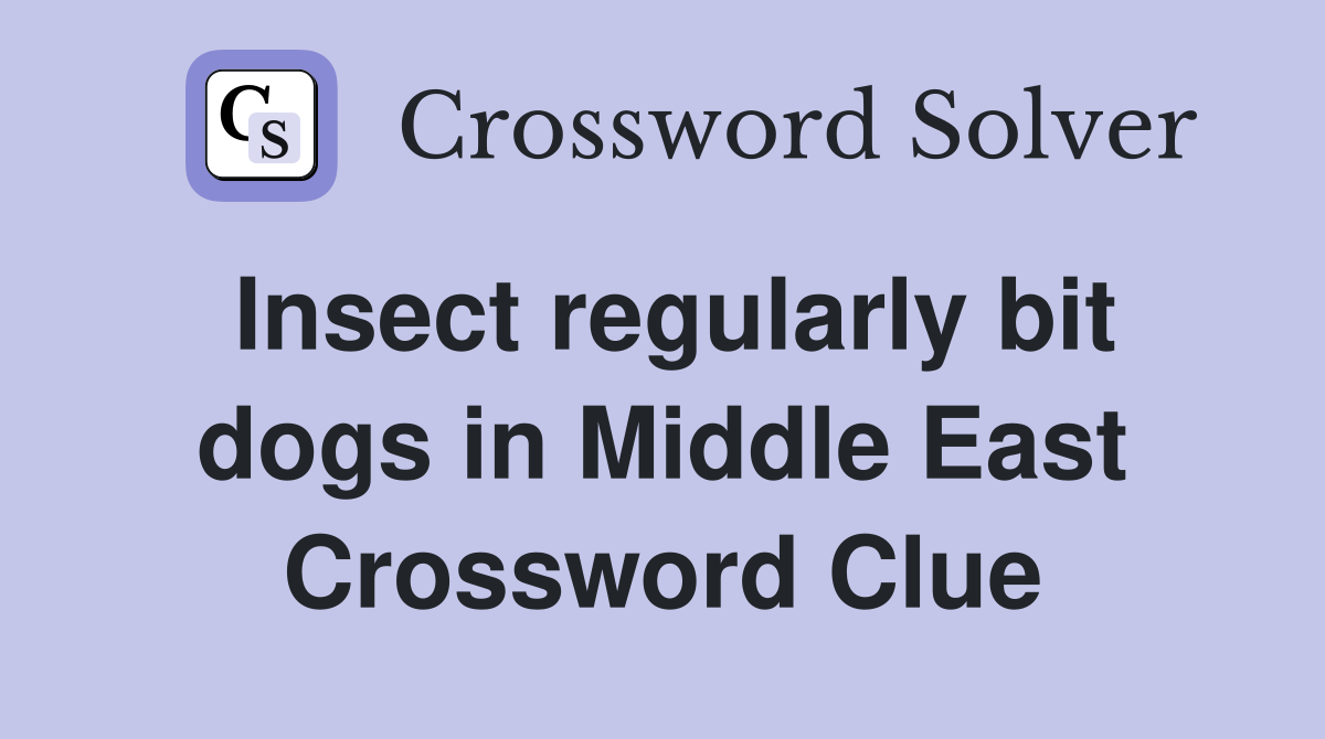 Insect regularly bit dogs in Middle East Crossword Clue
