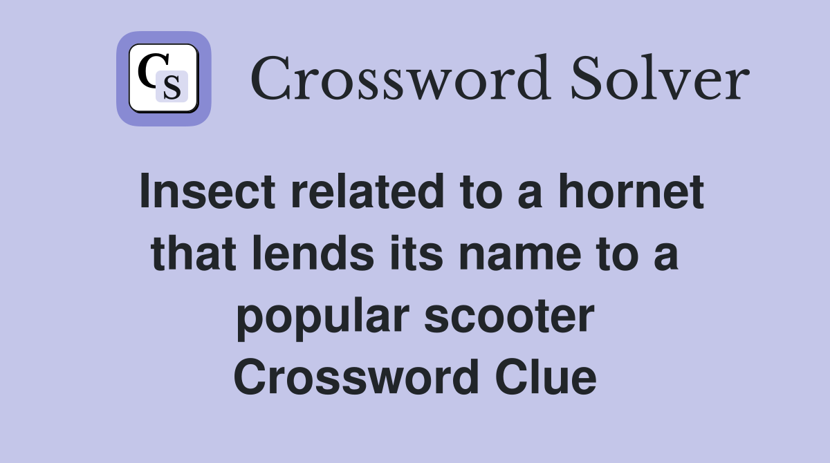 Insect related to a hornet that lends its name to a popular scooter Crossword Clue
