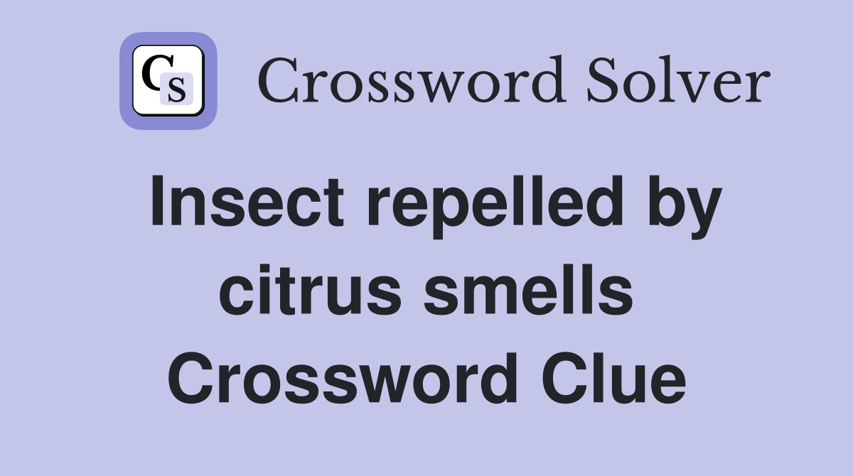 Insect repelled by citrus smells Crossword Clue