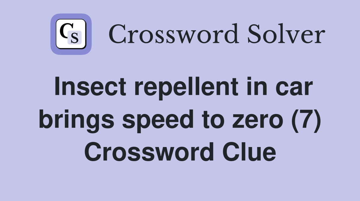 Insect repellent in car brings speed to zero (7) Crossword Clue