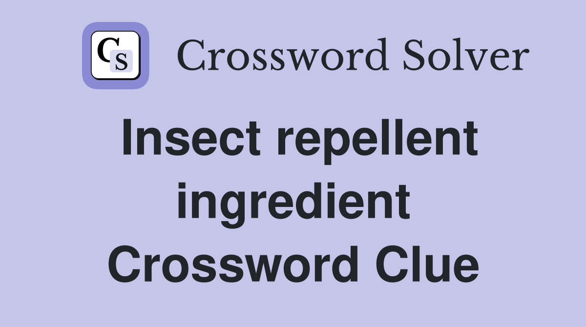 Insect repellent ingredient Crossword Clue