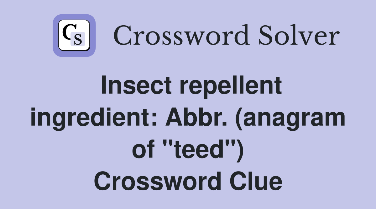 Insect repellent ingredient: Abbr. (anagram of "teed") Crossword Clue