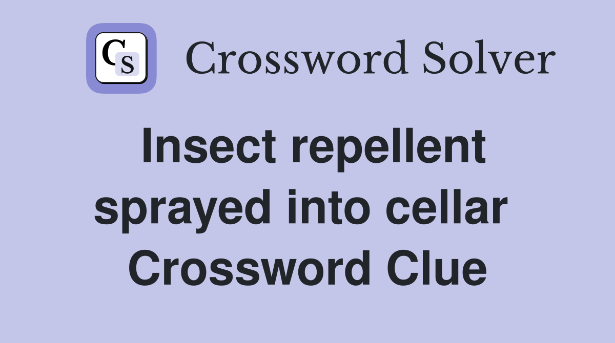 Insect repellent sprayed into cellar  Crossword Clue