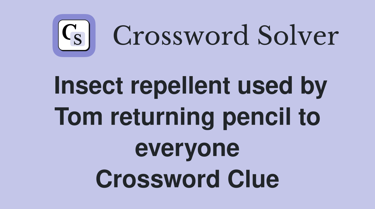 Insect repellent used by Tom returning pencil to everyone Crossword Clue