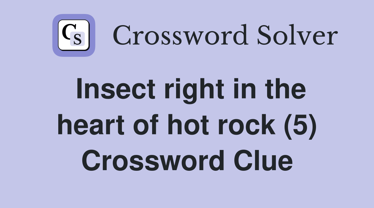 Insect right in the heart of hot rock (5) Crossword Clue