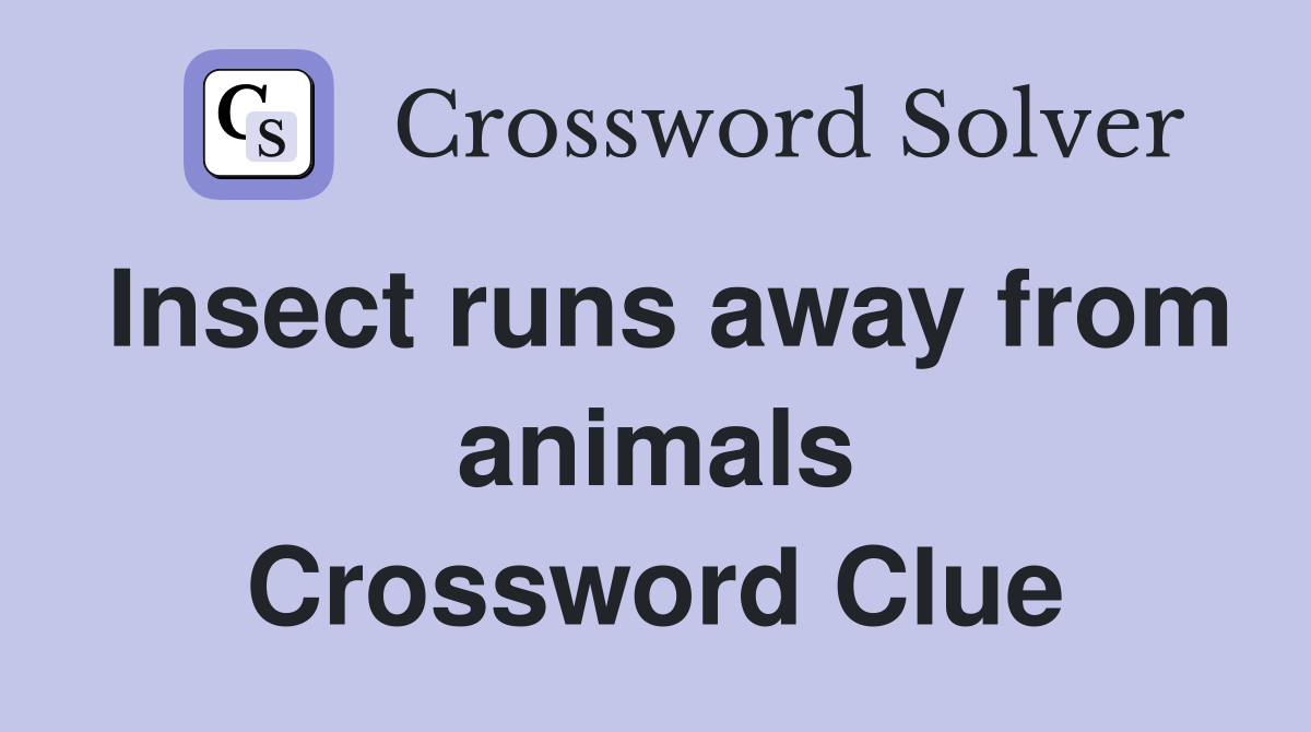Insect runs away from animals Crossword Clue