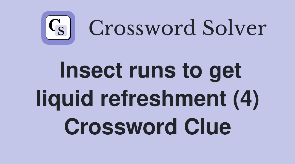 Insect runs to get liquid refreshment (4) Crossword Clue