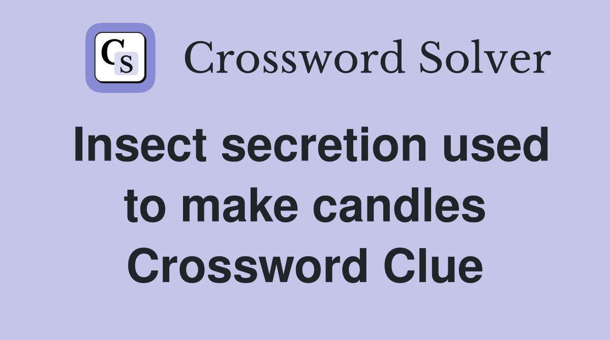 Insect secretion used to make candles Crossword Clue