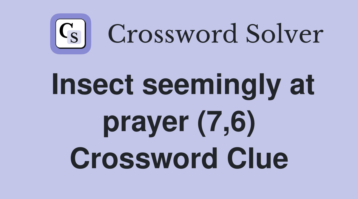 Insect seemingly at prayer (7,6) Crossword Clue