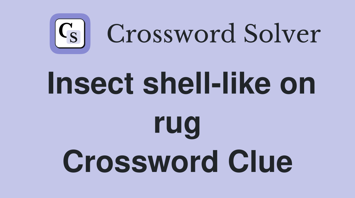 Insect shell-like on rug Crossword Clue
