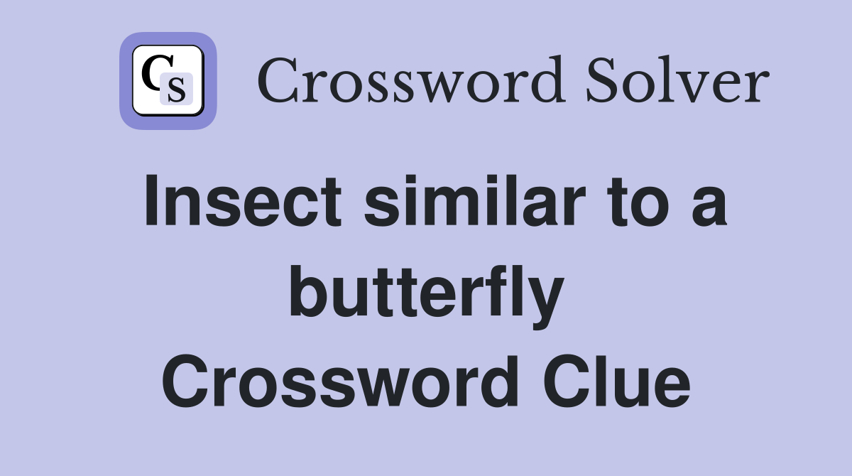 Insect similar to a butterfly Crossword Clue