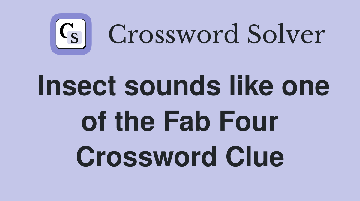 Insect sounds like one of the Fab Four Crossword Clue