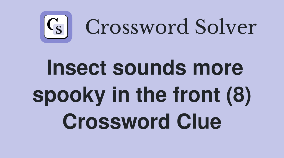 Insect sounds more spooky in the front (8) Crossword Clue
