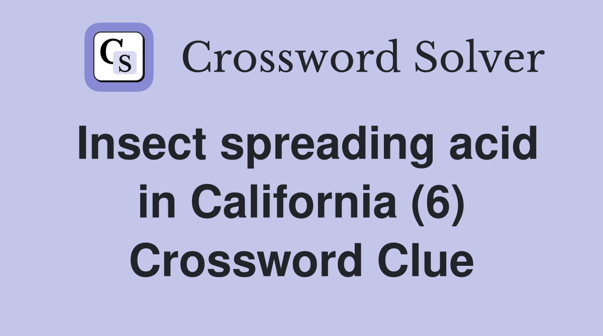 Insect spreading acid in California (6) Crossword Clue