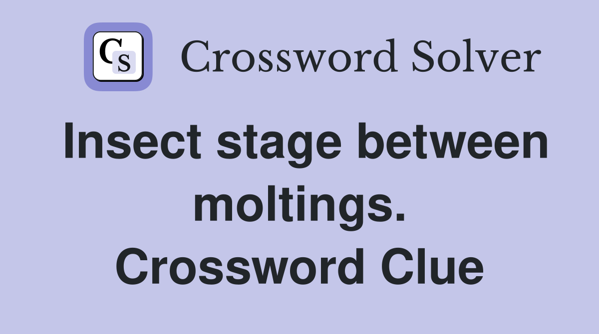 Insect stage between moltings. Crossword Clue