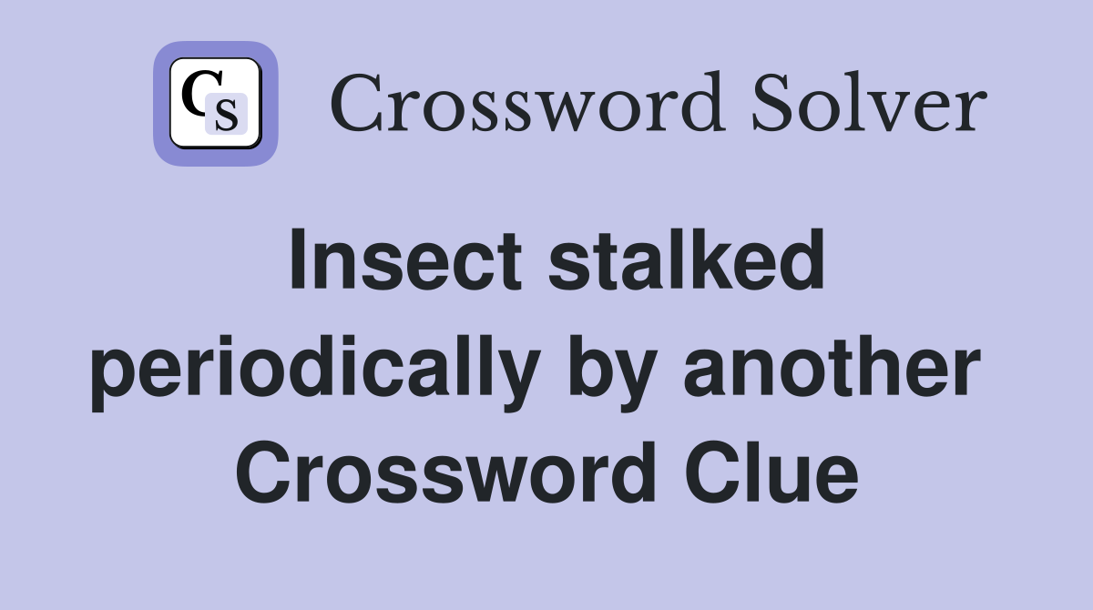 Insect stalked periodically by another  Crossword Clue