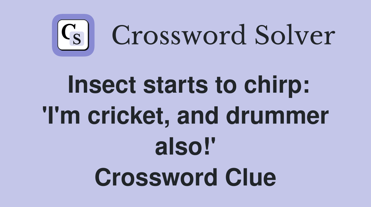 Insect starts to chirp: 'I'm cricket, and drummer also!' Crossword Clue