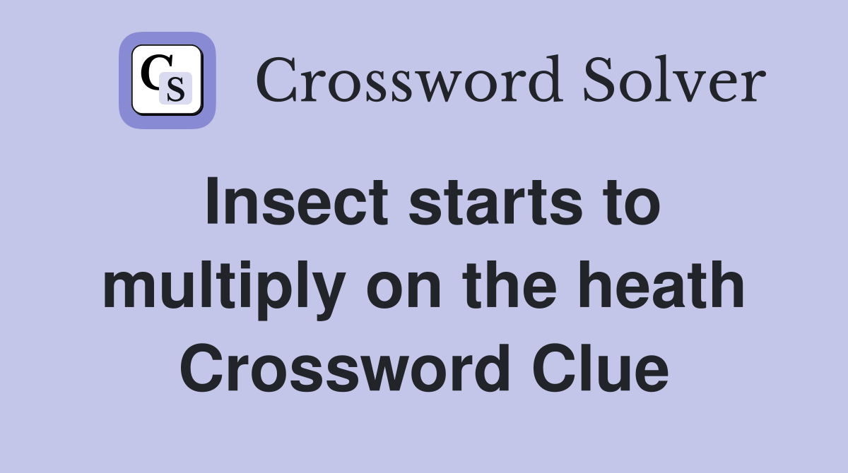 Insect starts to multiply on the heath Crossword Clue