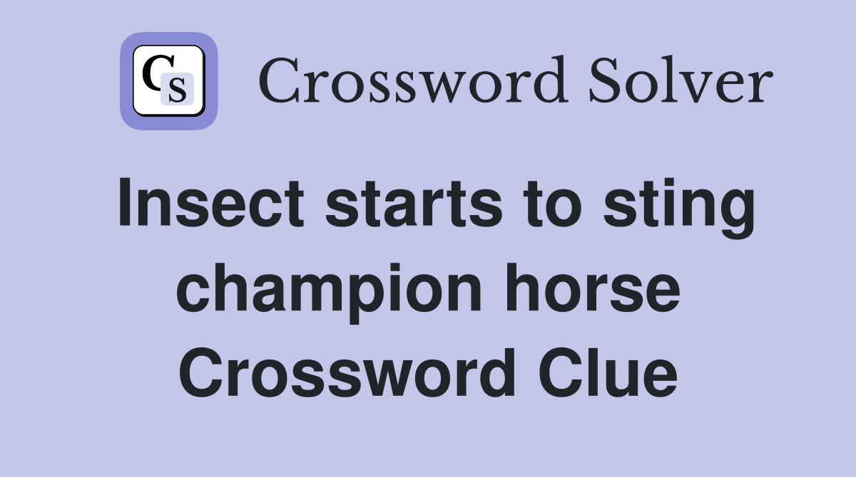 Insect starts to sting champion horse Crossword Clue