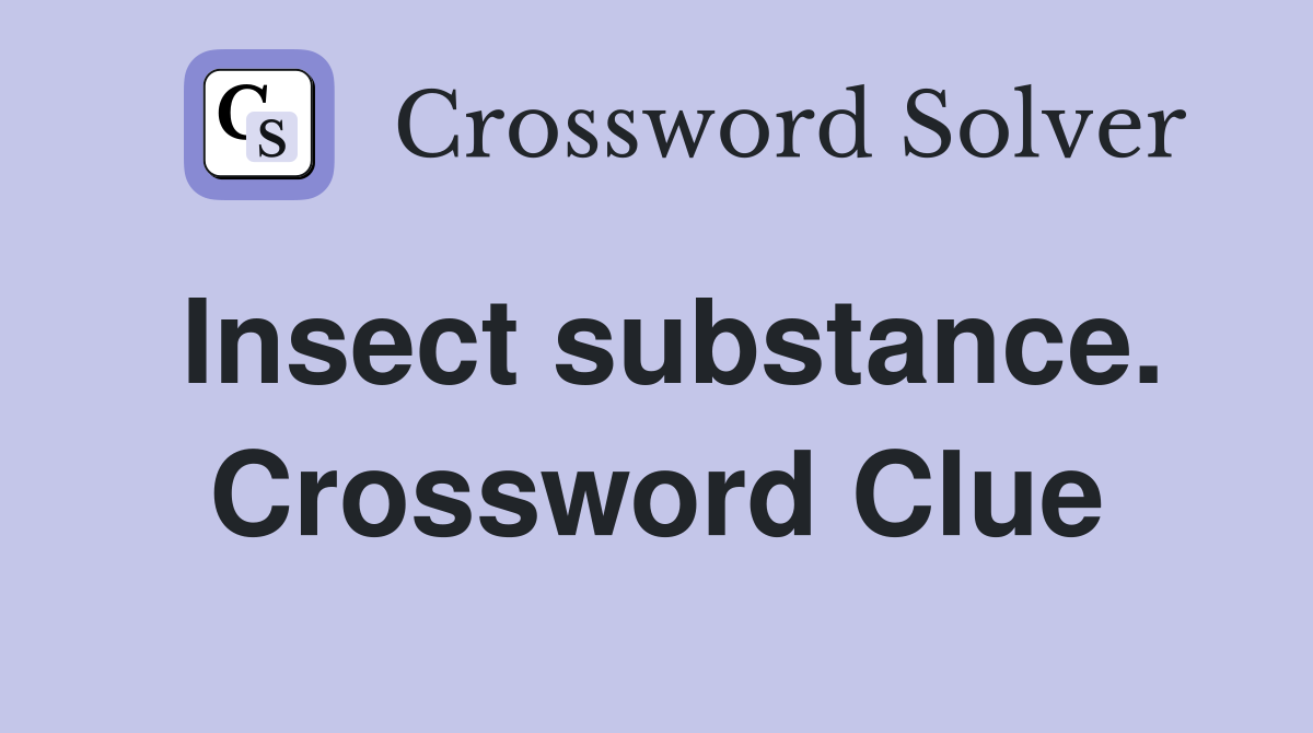 Insect substance. Crossword Clue