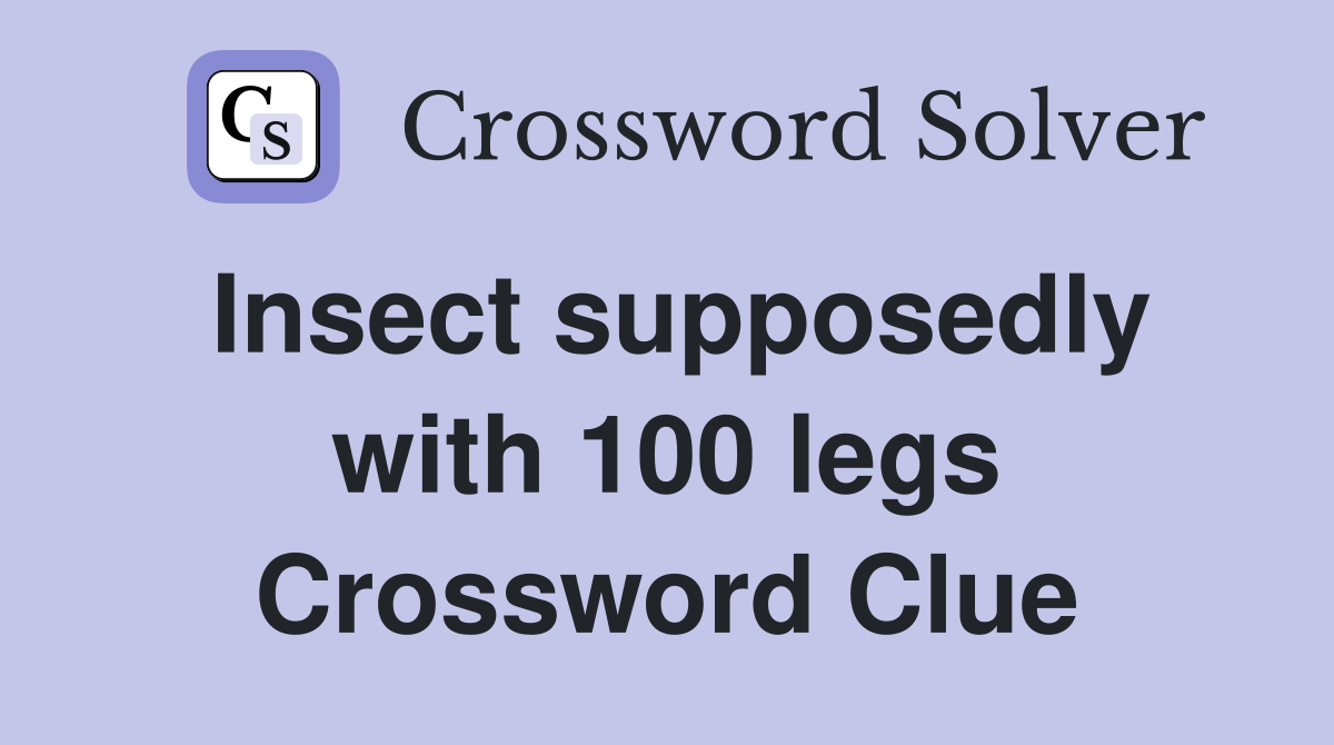 Insect supposedly with 100 legs Crossword Clue