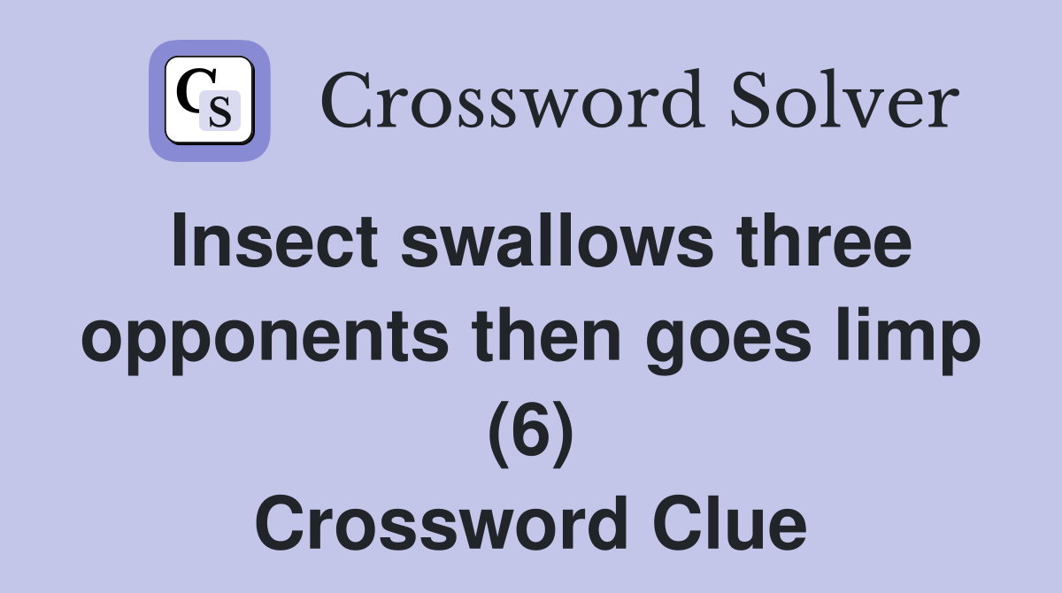 Insect swallows three opponents then goes limp (6) Crossword Clue