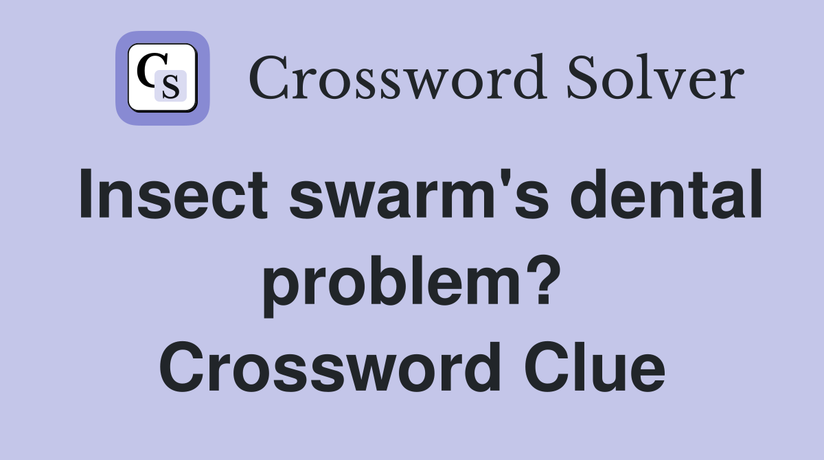 Insect swarm's dental problem? Crossword Clue