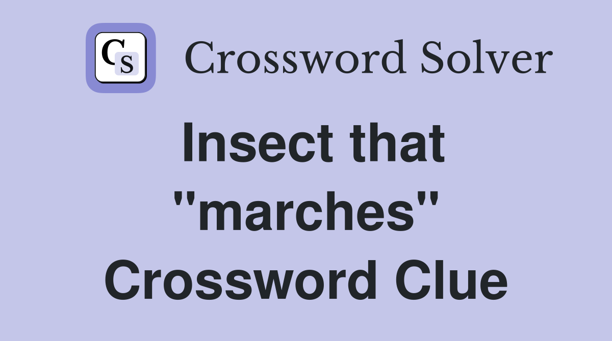 Insect that "marches" Crossword Clue