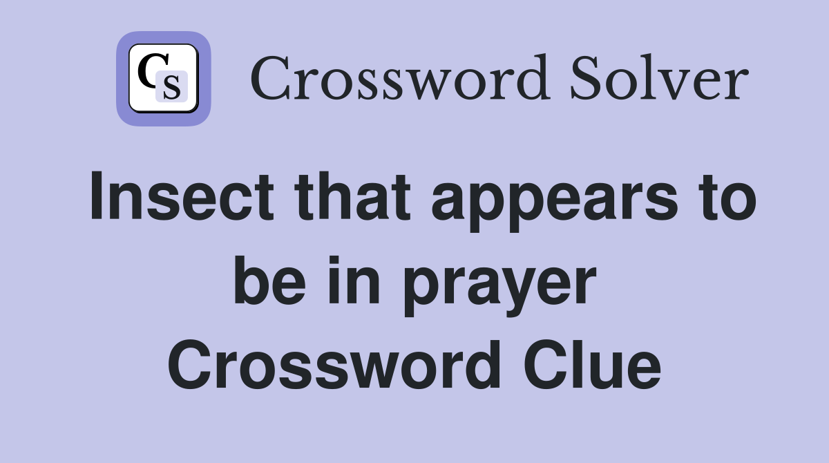 Insect that appears to be in prayer Crossword Clue