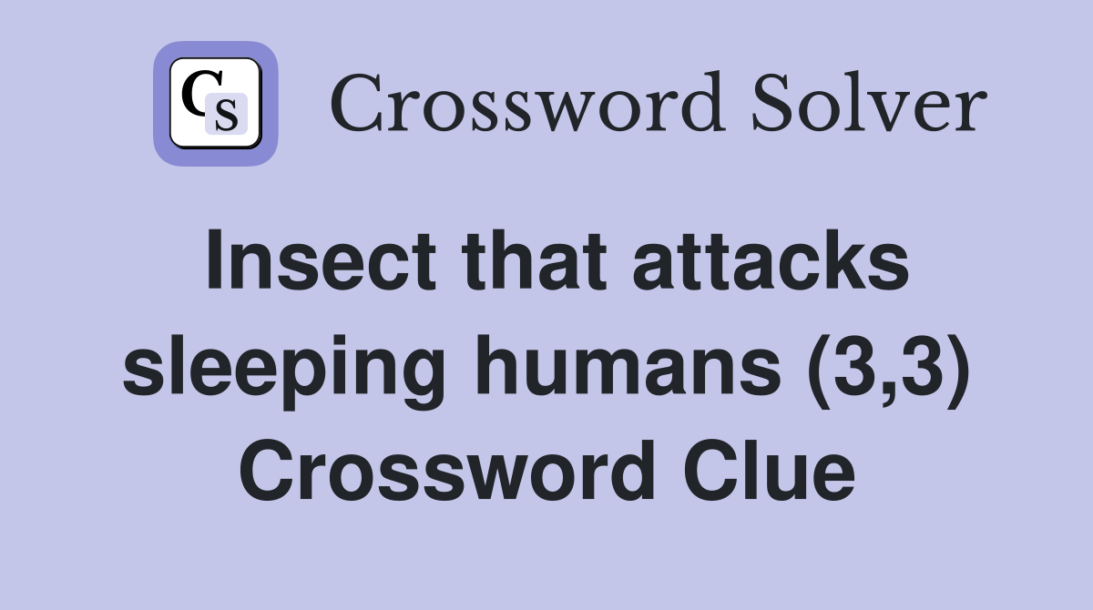Insect that attacks sleeping humans (3,3) Crossword Clue