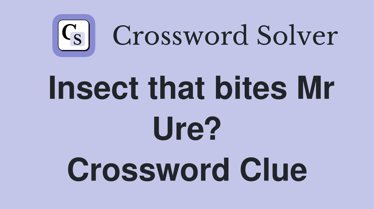 Insect that bites Mr Ure? Crossword Clue