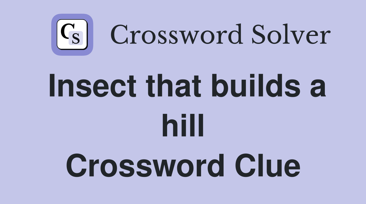 Insect that builds a hill Crossword Clue