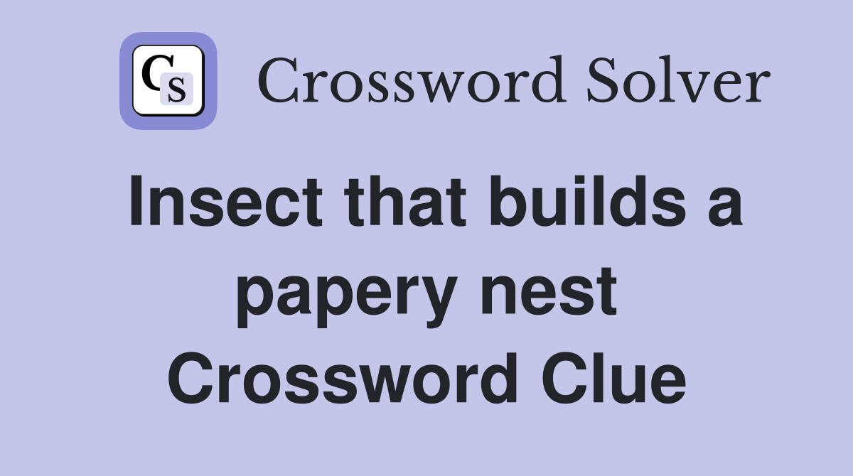 Insect that builds a papery nest Crossword Clue