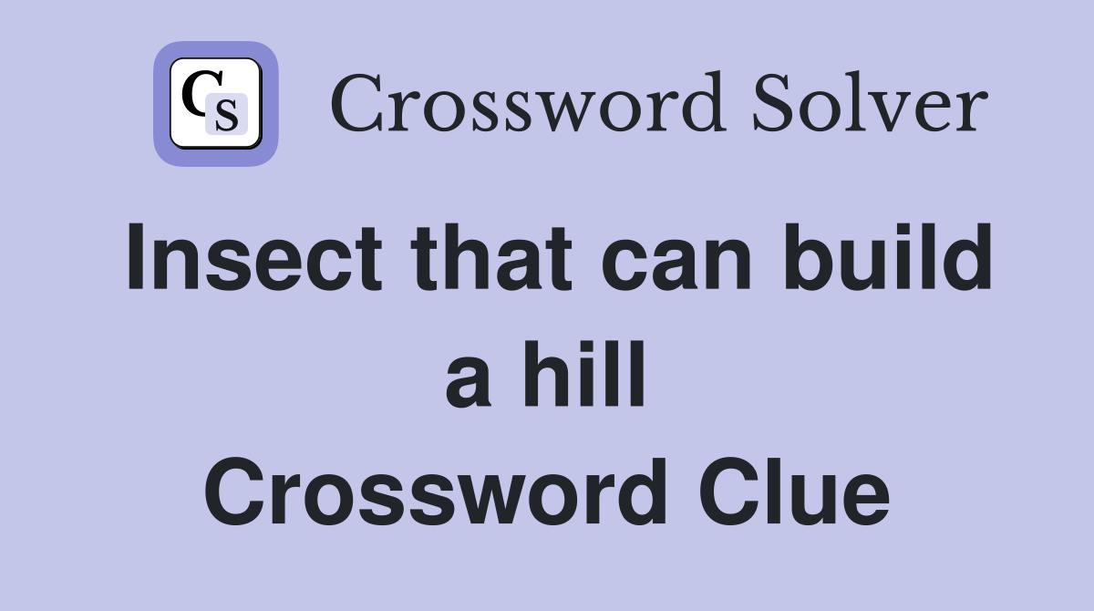 Insect that can build a hill Crossword Clue