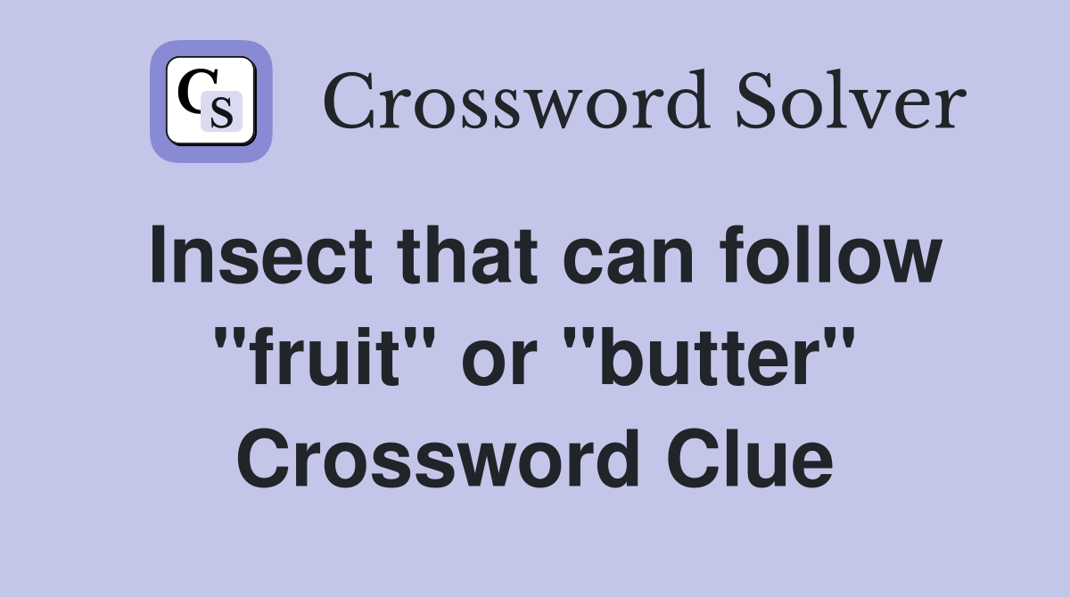 Insect that can follow "fruit" or "butter" Crossword Clue