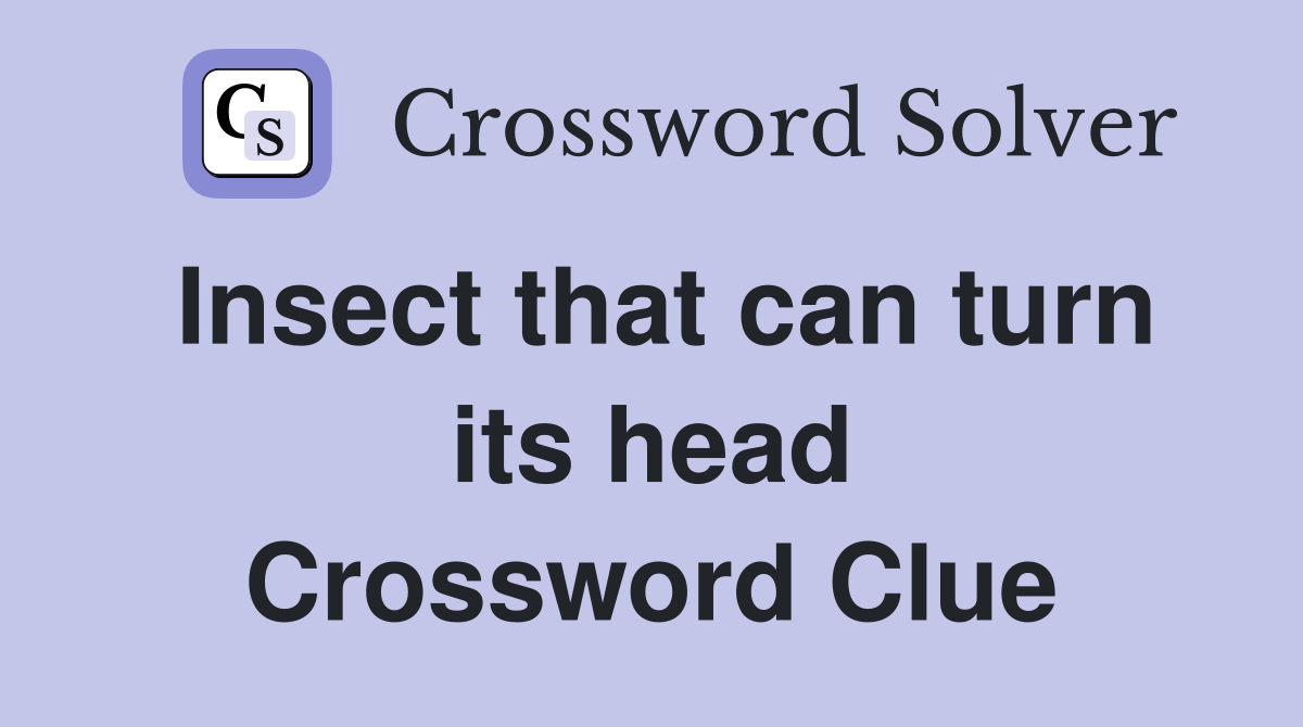 Insect that can turn its head Crossword Clue