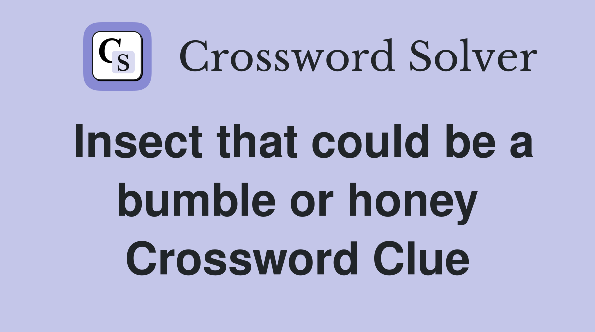 Insect that could be a bumble or honey Crossword Clue