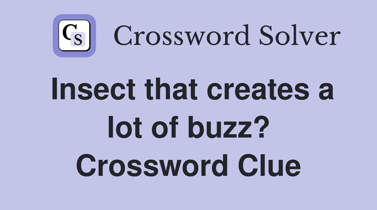 Insect that creates a lot of buzz? Crossword Clue