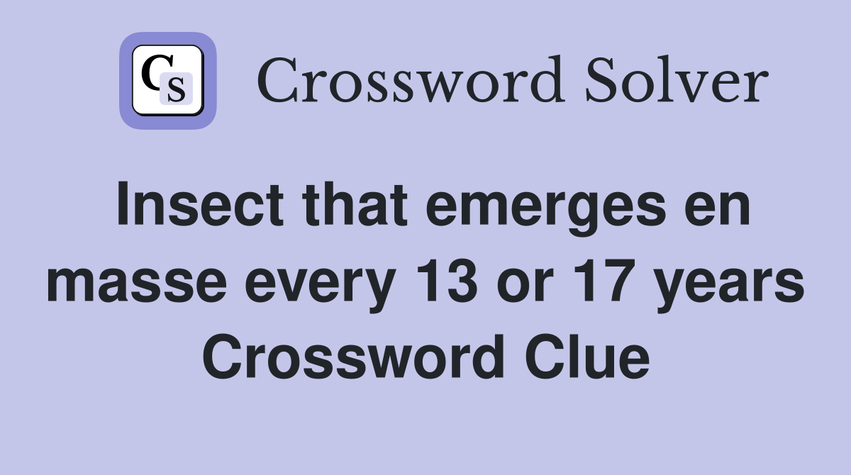 Insect that emerges en masse every 13 or 17 years Crossword Clue