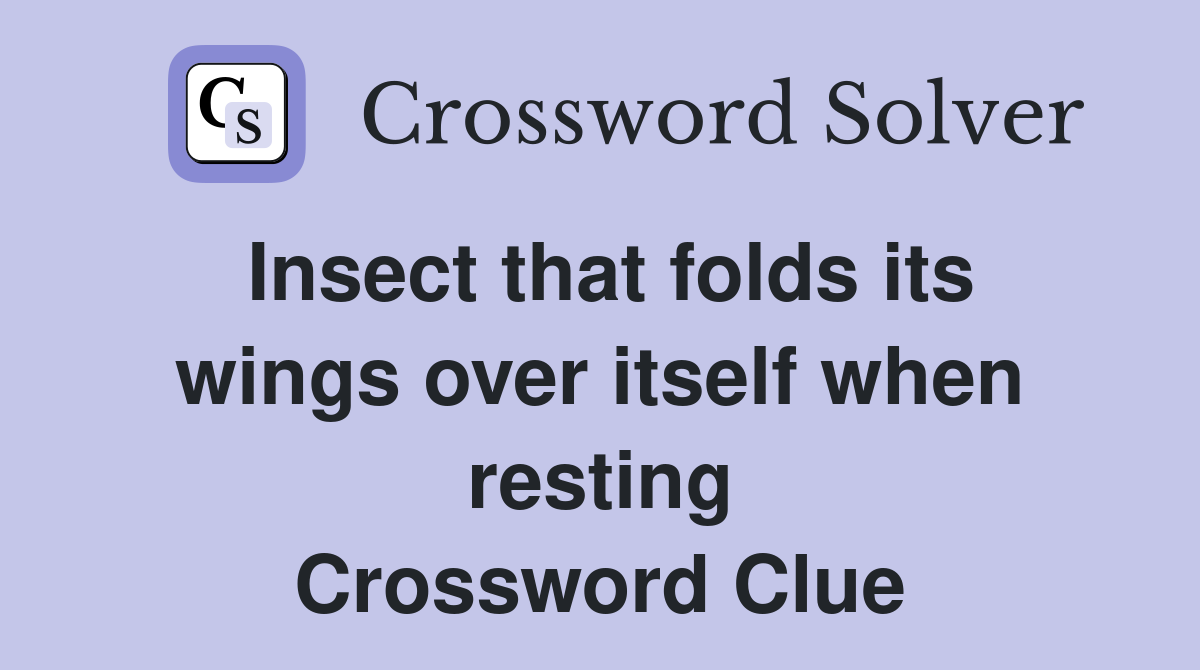 Insect that folds its wings over itself when resting Crossword Clue