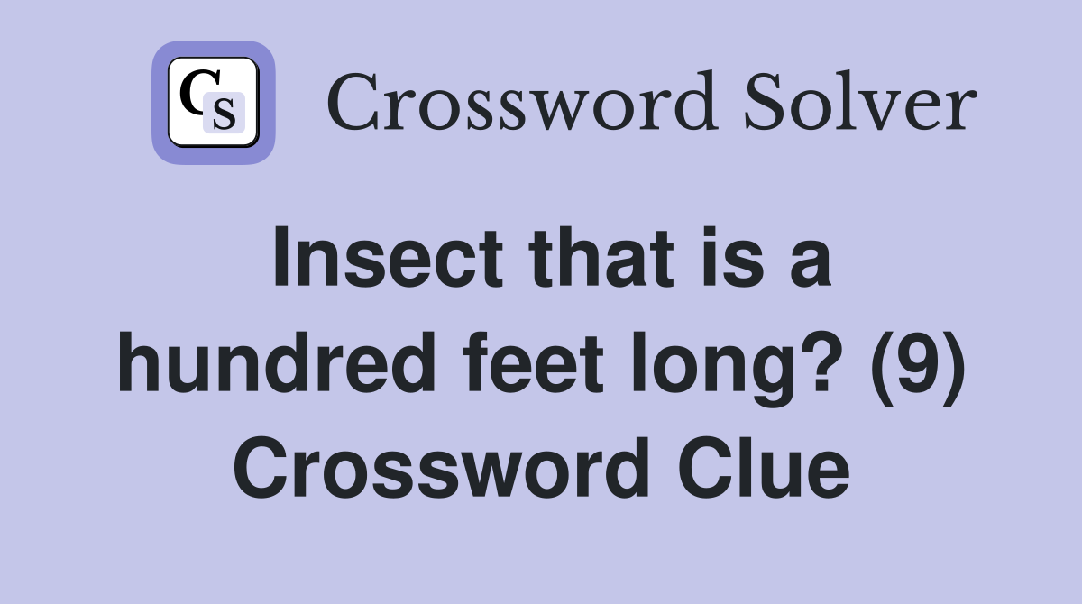 Insect that is a hundred feet long? (9) Crossword Clue