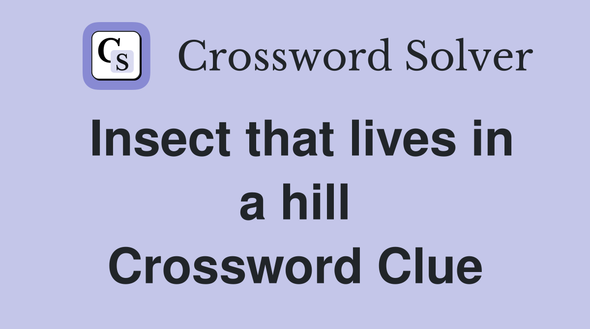 Insect that lives in a hill Crossword Clue