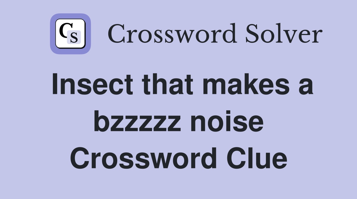 Insect that makes a bzzzzz noise Crossword Clue