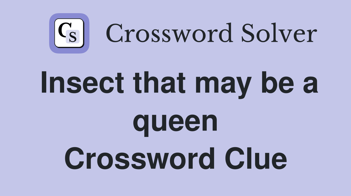 Insect that may be a queen Crossword Clue
