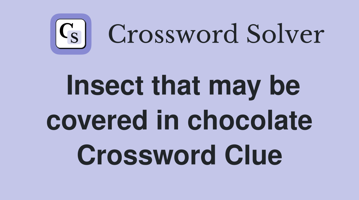 Insect that may be covered in chocolate Crossword Clue