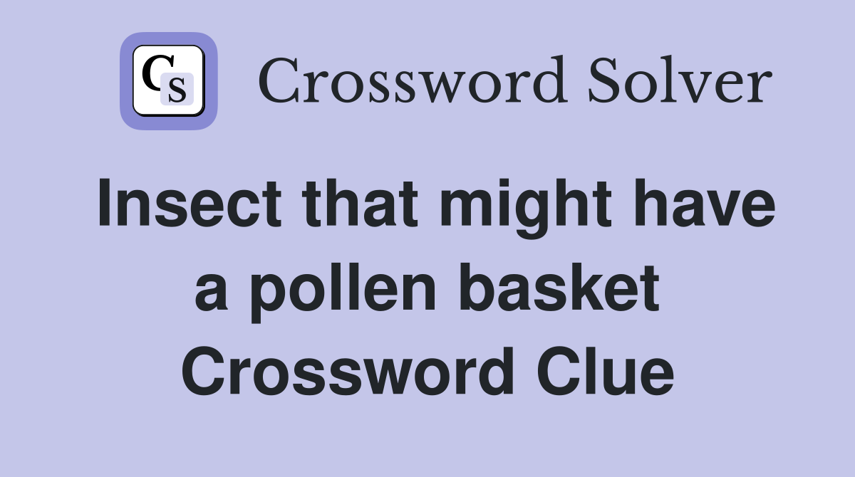 Insect that might have a pollen basket Crossword Clue