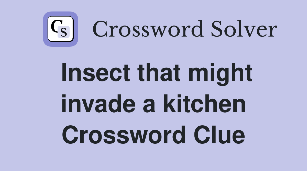 Insect that might invade a kitchen Crossword Clue