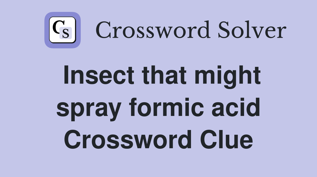 Insect that might spray formic acid Crossword Clue