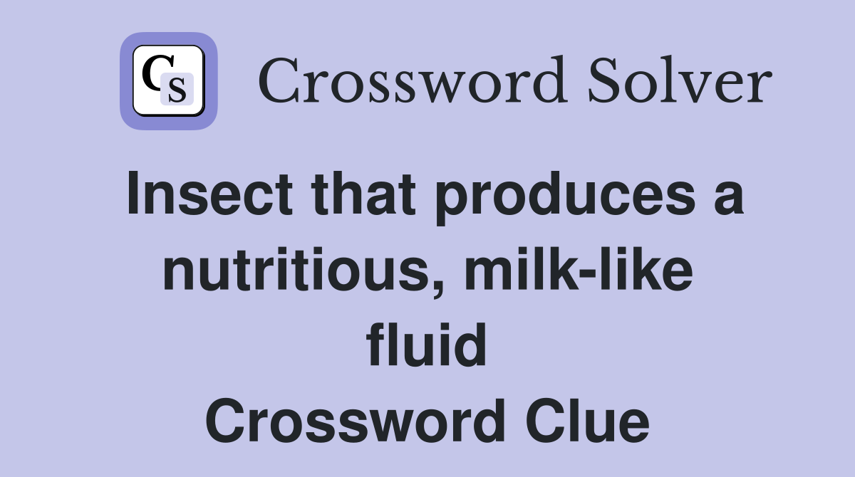 Insect that produces a nutritious, milk-like fluid Crossword Clue