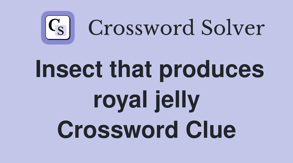 Insect that produces royal jelly Crossword Clue